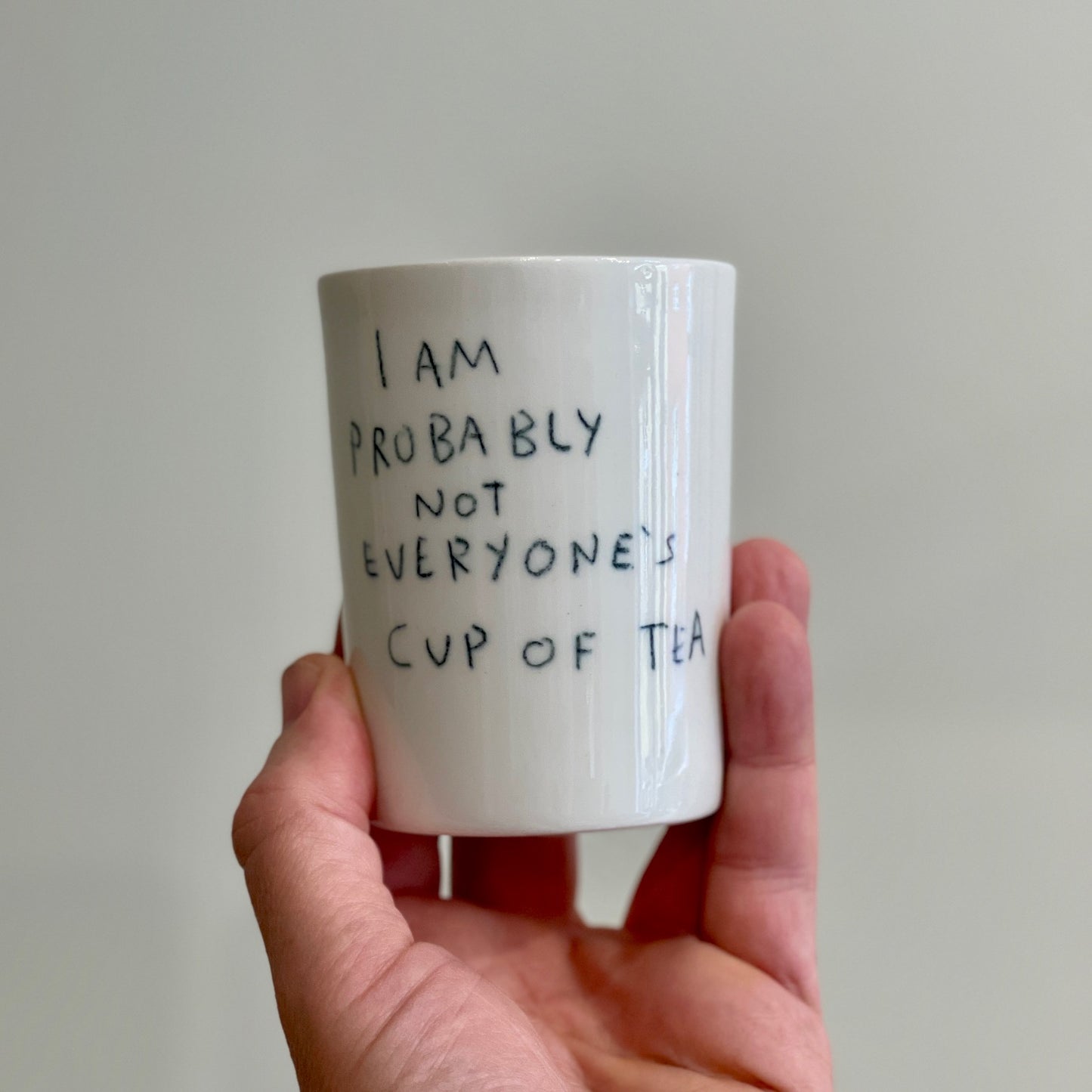 I am probably not everyone's cup of tea